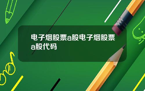 电子烟股票a股电子烟股票a股代码