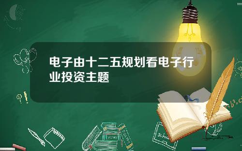 电子由十二五规划看电子行业投资主题