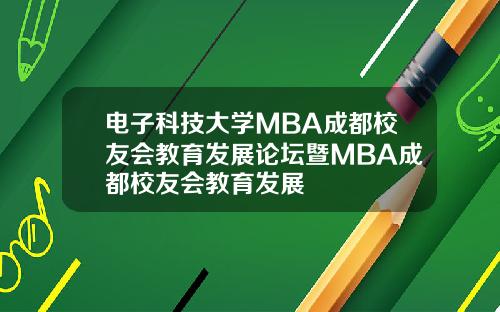 电子科技大学MBA成都校友会教育发展论坛暨MBA成都校友会教育发展