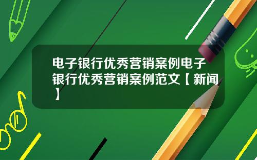 电子银行优秀营销案例电子银行优秀营销案例范文【新闻】