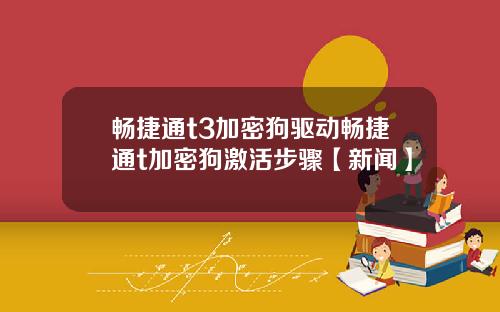 畅捷通t3加密狗驱动畅捷通t加密狗激活步骤【新闻】