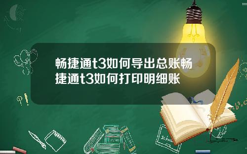 畅捷通t3如何导出总账畅捷通t3如何打印明细账