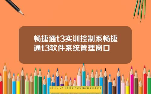 畅捷通t3实训控制系畅捷通t3软件系统管理窗口