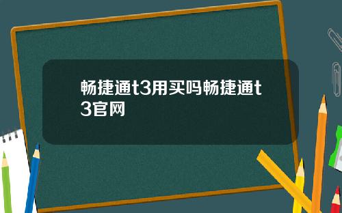 畅捷通t3用买吗畅捷通t3官网
