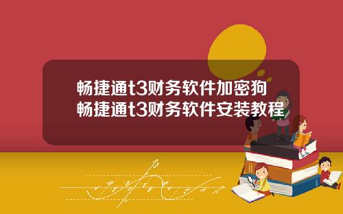 畅捷通t3财务软件加密狗畅捷通t3财务软件安装教程