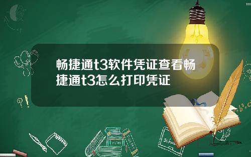畅捷通t3软件凭证查看畅捷通t3怎么打印凭证