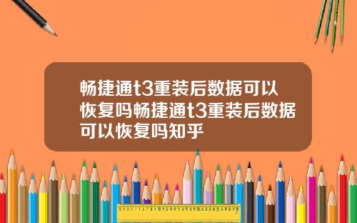 畅捷通t3重装后数据可以恢复吗畅捷通t3重装后数据可以恢复吗知乎