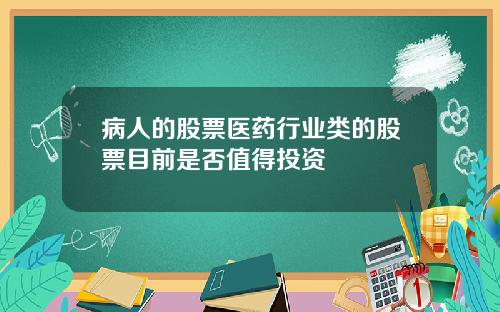 病人的股票医药行业类的股票目前是否值得投资