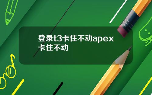 登录t3卡住不动apex卡住不动