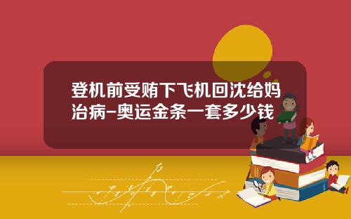 登机前受贿下飞机回沈给妈治病-奥运金条一套多少钱