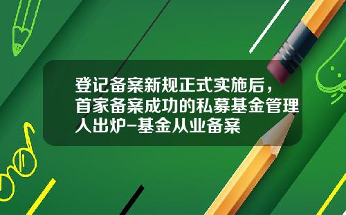 登记备案新规正式实施后，首家备案成功的私募基金管理人出炉-基金从业备案