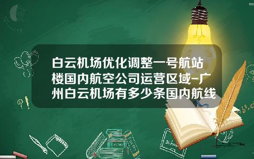 白云机场优化调整一号航站楼国内航空公司运营区域-广州白云机场有多少条国内航线
