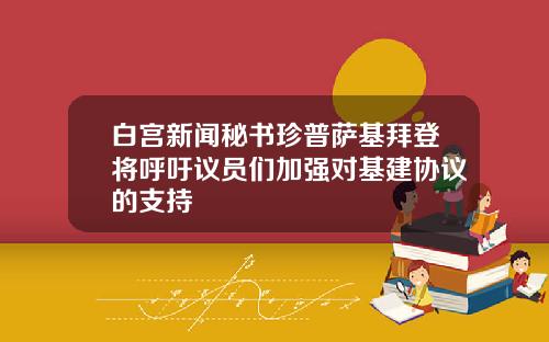 白宫新闻秘书珍普萨基拜登将呼吁议员们加强对基建协议的支持