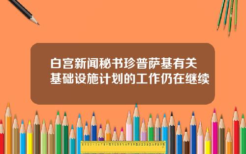 白宫新闻秘书珍普萨基有关基础设施计划的工作仍在继续