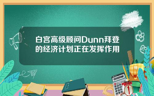 白宫高级顾问Dunn拜登的经济计划正在发挥作用