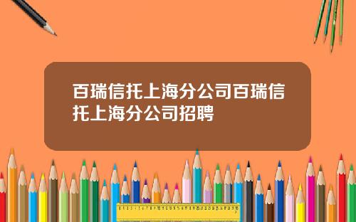 百瑞信托上海分公司百瑞信托上海分公司招聘