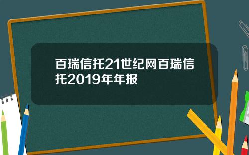 百瑞信托21世纪网百瑞信托2019年年报