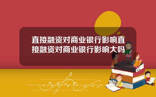 直接融资对商业银行影响直接融资对商业银行影响大吗