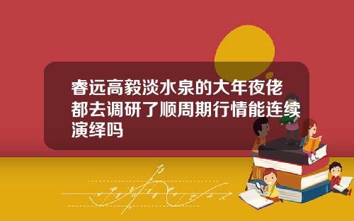 睿远高毅淡水泉的大年夜佬都去调研了顺周期行情能连续演绎吗