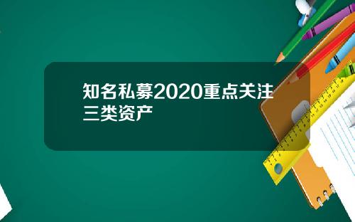 知名私募2020重点关注三类资产
