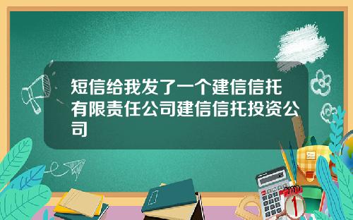 短信给我发了一个建信信托有限责任公司建信信托投资公司