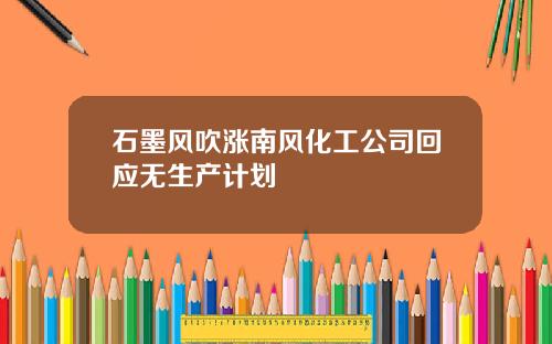 石墨风吹涨南风化工公司回应无生产计划