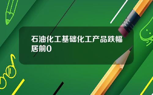 石油化工基础化工产品跌幅居前0