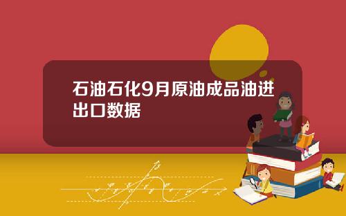 石油石化9月原油成品油进出口数据