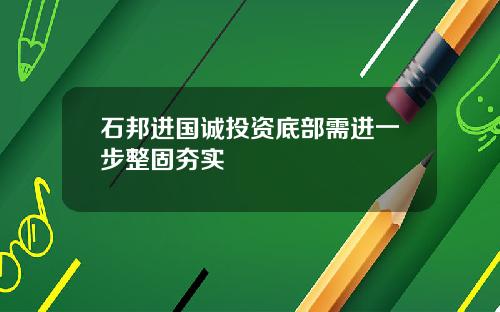 石邦进国诚投资底部需进一步整固夯实