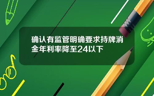 确认有监管明确要求持牌消金年利率降至24以下