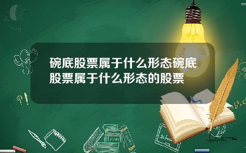 碗底股票属于什么形态碗底股票属于什么形态的股票