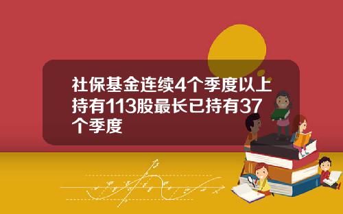 社保基金连续4个季度以上持有113股最长已持有37个季度