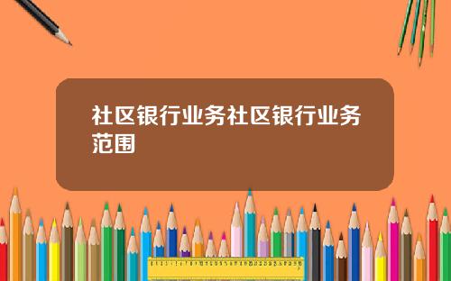 社区银行业务社区银行业务范围