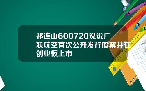 祁连山600720说说广联航空首次公开发行股票并在创业板上市