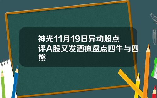 神光11月19日异动股点评A股又发酒疯盘点四牛与四熊