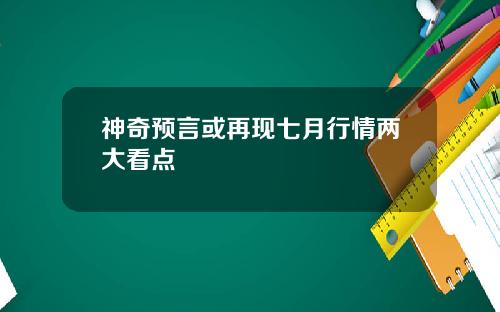 神奇预言或再现七月行情两大看点