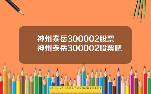 神州泰岳300002股票神州泰岳300002股票吧