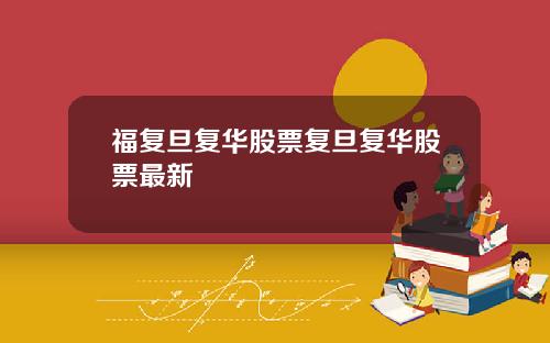 福复旦复华股票复旦复华股票最新