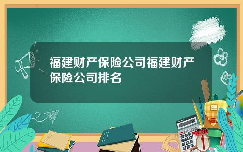 福建财产保险公司福建财产保险公司排名