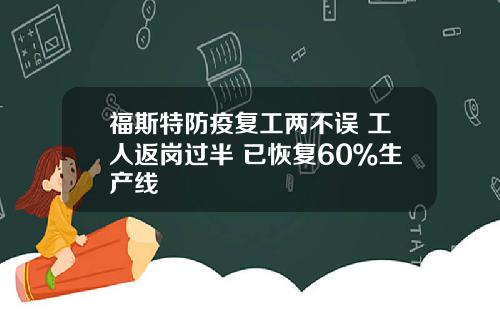 福斯特防疫复工两不误 工人返岗过半 已恢复60％生产线