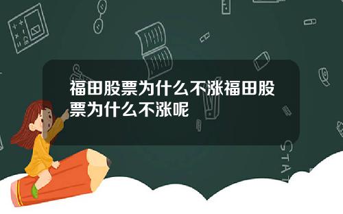 福田股票为什么不涨福田股票为什么不涨呢