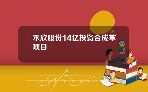 禾欣股份14亿投资合成革项目
