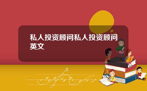 私人投资顾问私人投资顾问英文