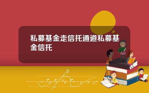 私募基金走信托通道私募基金信托