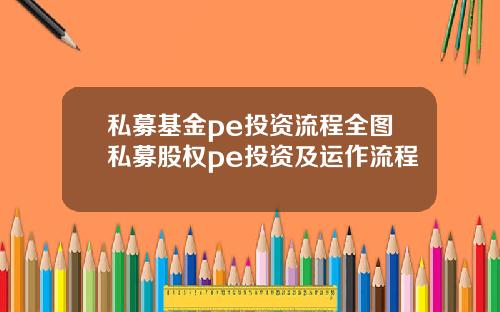 私募基金pe投资流程全图私募股权pe投资及运作流程