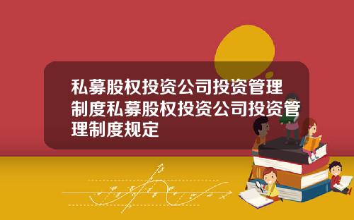 私募股权投资公司投资管理制度私募股权投资公司投资管理制度规定