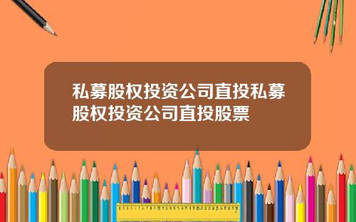 私募股权投资公司直投私募股权投资公司直投股票