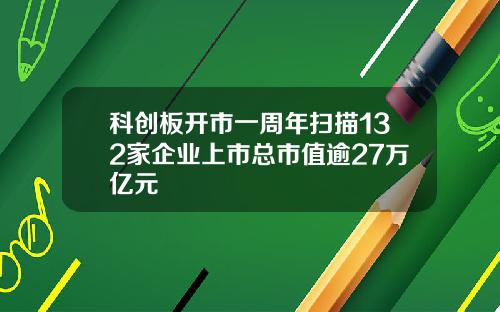 科创板开市一周年扫描132家企业上市总市值逾27万亿元
