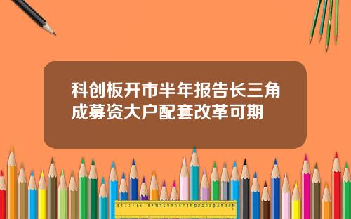 科创板开市半年报告长三角成募资大户配套改革可期