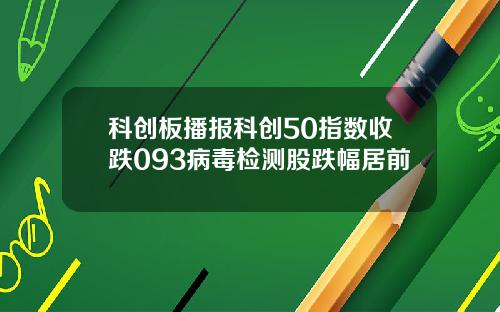 科创板播报科创50指数收跌093病毒检测股跌幅居前